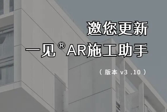 邀您更新一见·AR施工助手（版本v3.10）